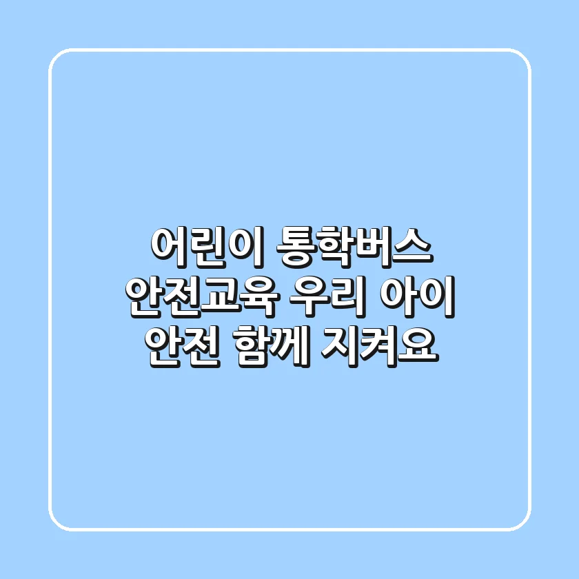 어린이 통학버스 안전교육 우리 아이 안전 함께 지켜요