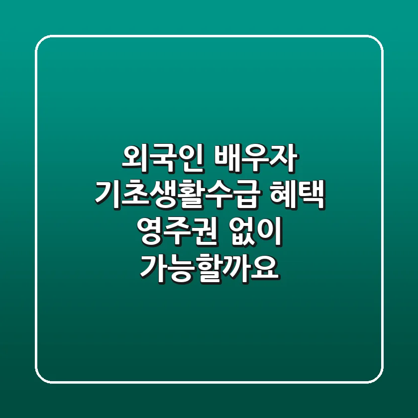 외국인 배우자 기초생활수급 혜택 영주권 없이 가능할까요