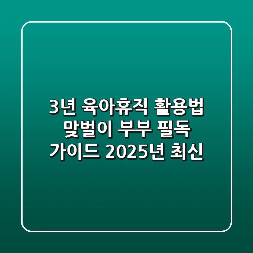 3년 육아휴직 활용법: 맞벌이 부부 필독 가이드 (2025년 최신)
