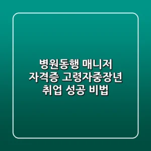 병원동행 매니저 자격증: 고령자&중장년 취업 성공 비법