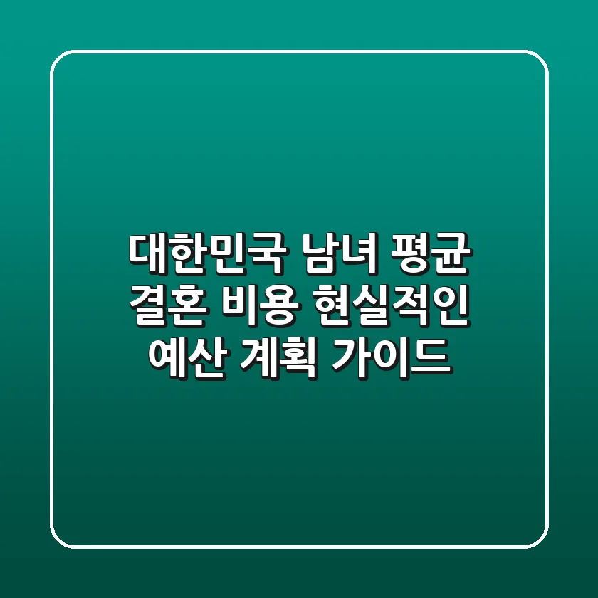 대한민국 남녀 평균 결혼 비용: 현실적인 예산 계획 가이드