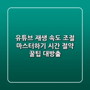 유튜브 재생 속도 조절 마스터하기: 시간 절약 꿀팁 대방출