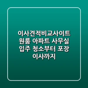 이사견적비교사이트: 원룸, 아파트, 사무실 입주 청소부터 포장 이사까지!
