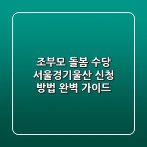 조부모 돌봄 수당: 서울·경기·울산 신청 방법 완벽 가이드