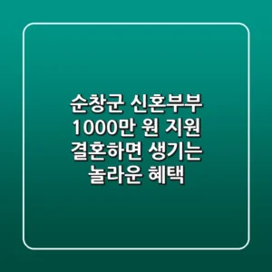 순창군 신혼부부 1,000만 원 지원! 결혼하면 생기는 놀라운 혜택 ✨