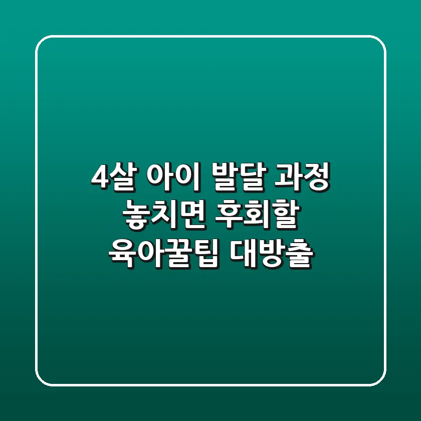 4살 아이 발달 과정: 놓치면 후회할 육아꿀팁 대방출!