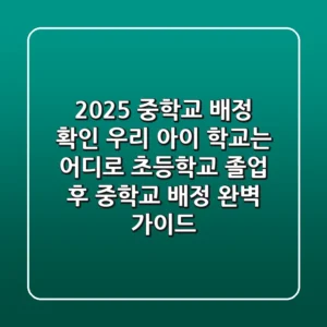 2025 중학교 배정 확인, 우리 아이 학교는 어디로? 초등학교 졸업 후 중학교 배정 완벽 가이드!