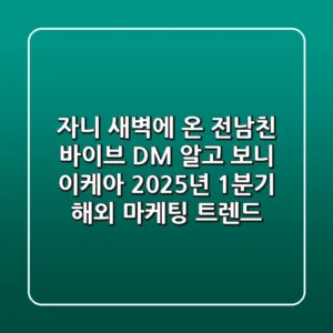 자니..? 새벽에 온 전남친 바이브 DM, 알고 보니 이케아?!: 2025년 1분기 해외 마케팅 트렌드