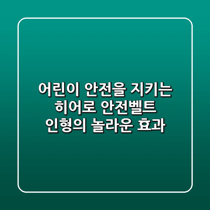어린이 안전을 지키는 히어로🦸‍♀️, 안전벨트 인형의 놀라운 효과!