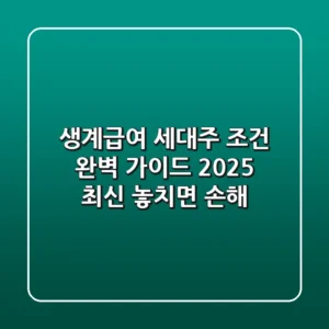생계급여 세대주 조건 완벽 가이드 (2025 최신)🔑: 놓치면 손해!