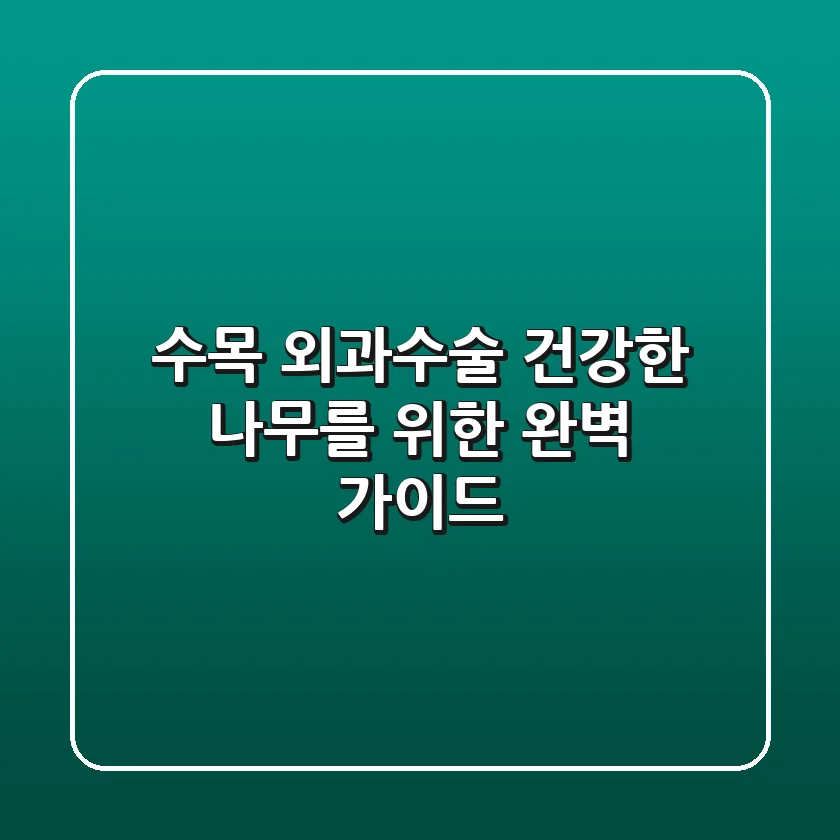 수목 외과수술: 건강한 나무를 위한 완벽 가이드