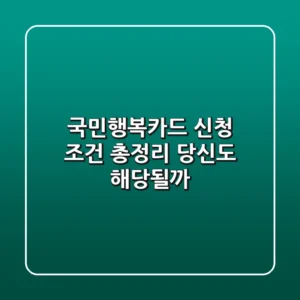 국민행복카드 신청 조건 총정리! 당신도 해당될까?