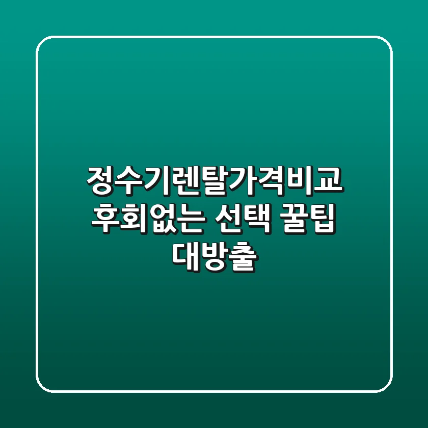 정수기렌탈가격비교: 후회없는 선택, 꿀팁 대방출!