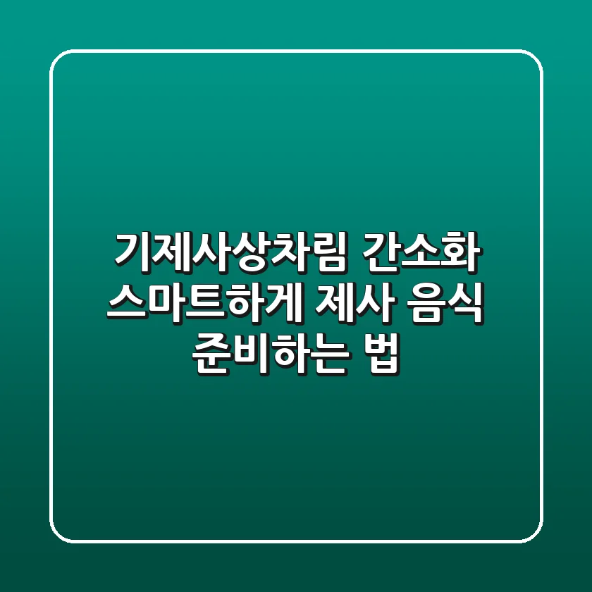 기제사상차림 간소화: 스마트하게 제사 음식 준비하는 법