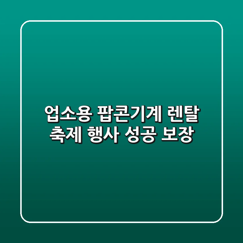 업소용 팝콘기계 렌탈, 축제 행사 성공 보장! 🎉