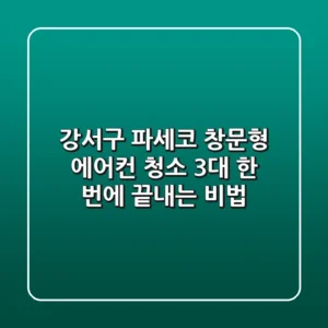 강서구 파세코 창문형 에어컨 청소: 3대 한 번에 끝내는 비법