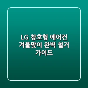 LG 창호형 에어컨, 겨울맞이 완벽 철거 가이드
