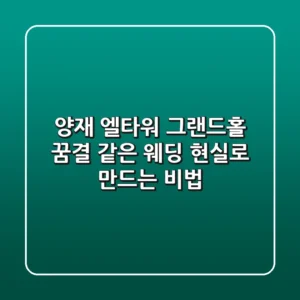 양재 엘타워 그랜드홀: 꿈결 같은 웨딩, 현실로 만드는 비법