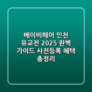베이비페어 인천 유교전 2025 완벽 가이드: 사전등록 혜택 총정리
