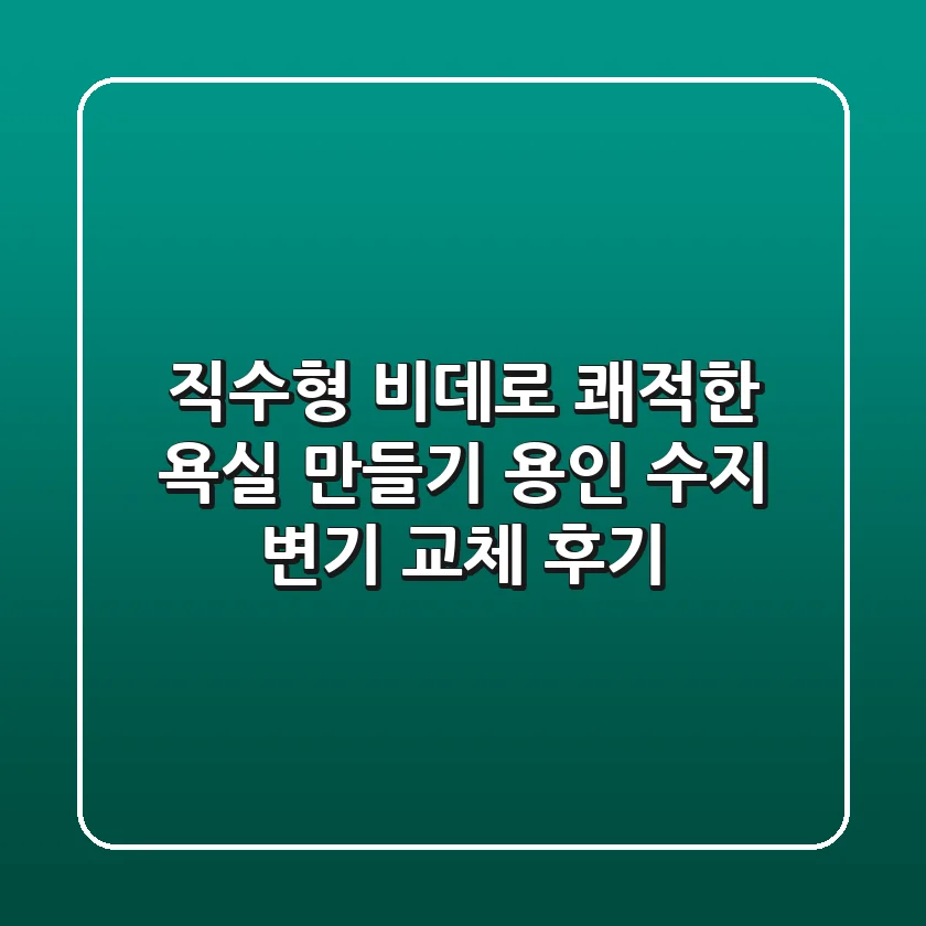 직수형 비데로 쾌적한 욕실 만들기: 용인 수지 변기 교체 후기