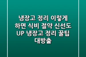 냉장고 정리, 이렇게 하면 ✨ 식비 절약 & 신선도 UP! 냉장고 정리 꿀팁 대방출