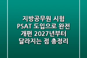 지방공무원 시험, PSAT 도입으로 완전 개편! 😲 2027년부터 달라지는 점 총정리