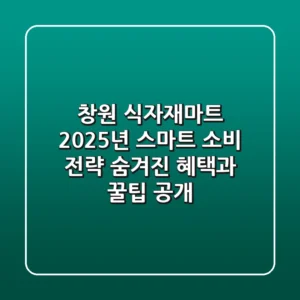 창원 식자재마트 2025년 스마트 소비 전략: 숨겨진 혜택과 꿀팁 공개