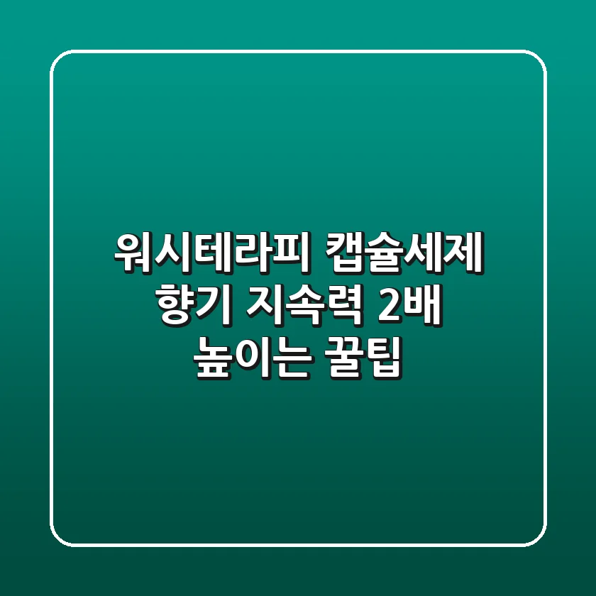 워시테라피 캡슐세제, 향기 지속력 2배 높이는 꿀팁🍯