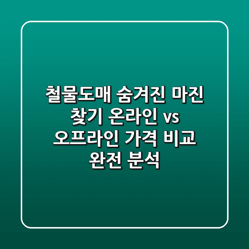 철물도매 숨겨진 마진 찾기: 온라인 vs 오프라인 가격 비교 완전 분석