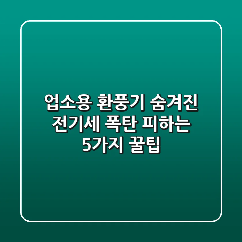 업소용 환풍기, 숨겨진 전기세 폭탄 피하는 5가지 꿀팁!🛠️