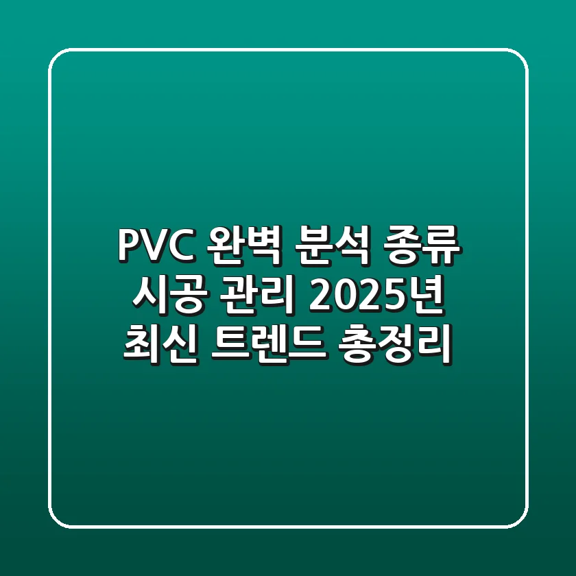 PVC 완벽 분석: 종류, 시공, 관리, 2025년 최신 트렌드 총정리