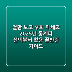 겉만 보고 후회 마세요, 2025년 통계피 선택부터 활용 끝판왕 가이드!