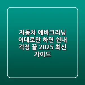 자동차 에바크리닝, 이대로만 하면 쉰내 걱정 끝! 2025 최신 가이드