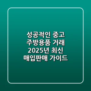 성공적인 중고 주방용품 거래: 2025년 최신 매입/판매 가이드