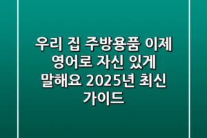 우리 집 주방용품, 이제 영어로 자신 있게 말해요! 2025년 최신 가이드