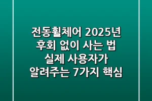 전동휠체어, 2025년 후회 없이 사는 법: 실제 사용자가 알려주는 7가지 핵심!