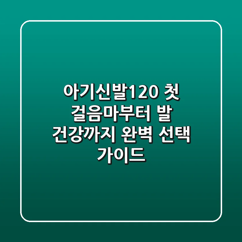 아기신발120: 첫 걸음마부터 발 건강까지, 완벽 선택 가이드