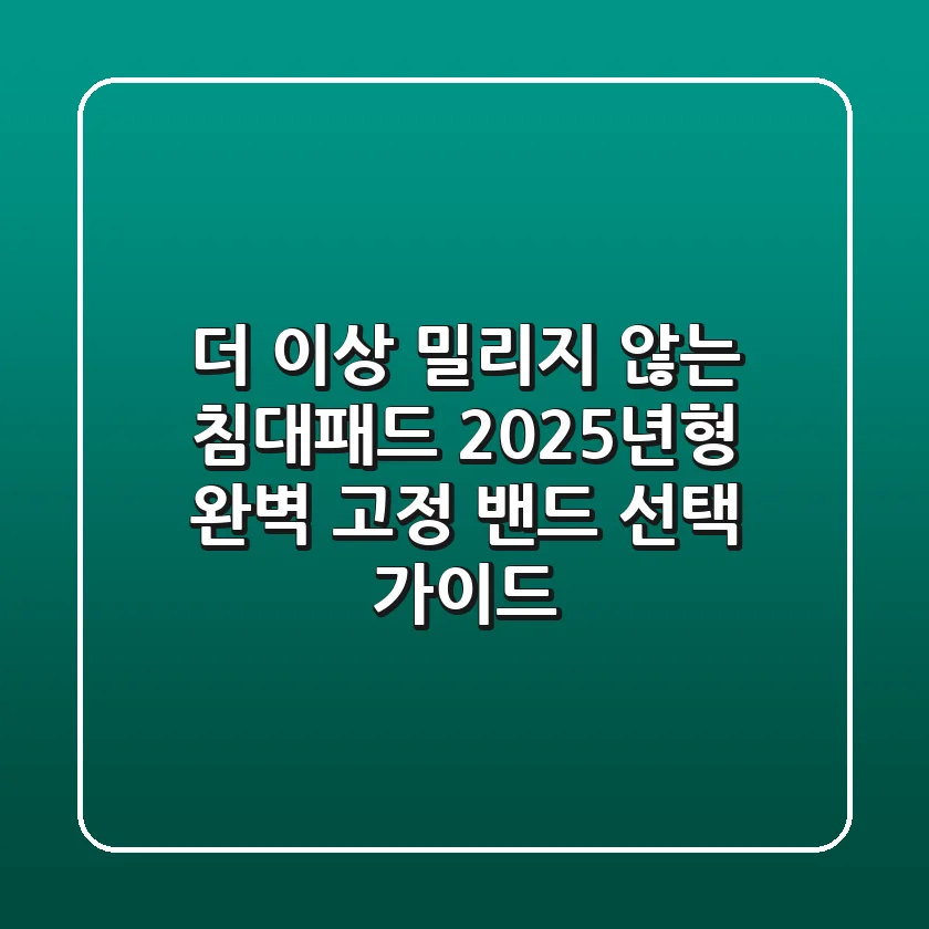 더 이상 밀리지 않는 침대패드! 2025년형 완벽 고정 밴드 선택 가이드