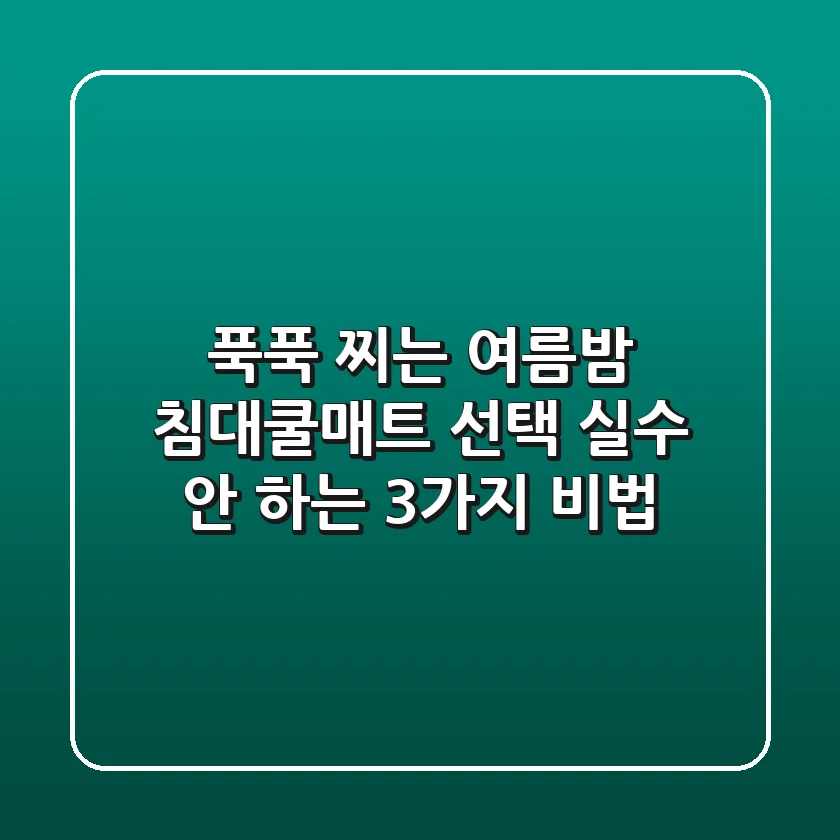 푹푹 찌는 여름밤, 침대쿨매트 선택 실수 안 하는 3가지 비법!