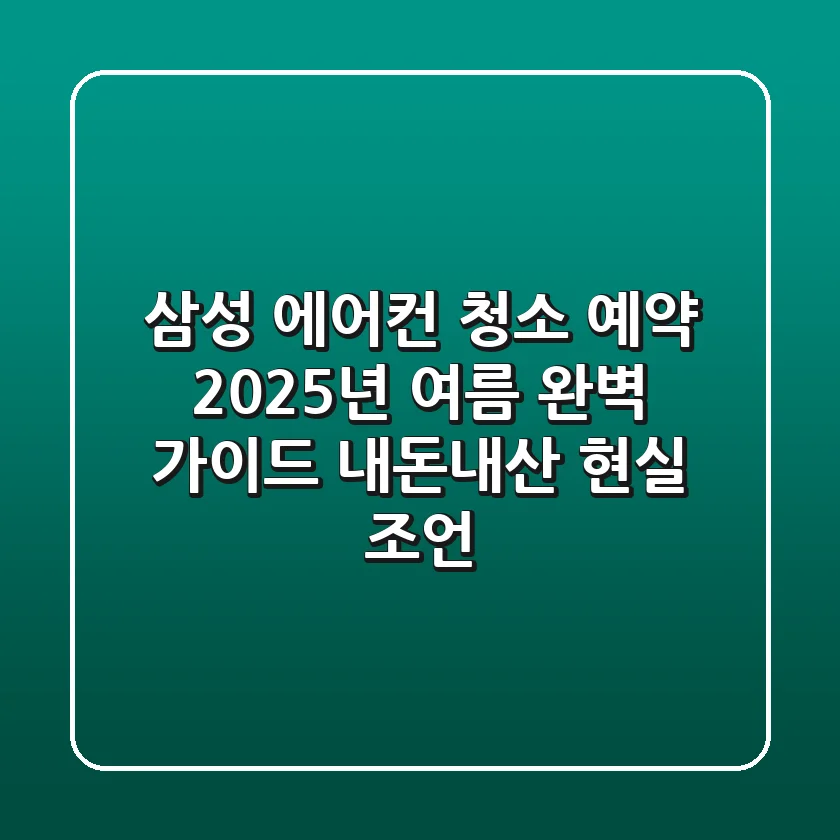 삼성 에어컨 청소 예약, 2025년 여름 완벽 가이드: 내돈내산 현실 조언