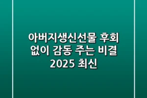 아버지생신선물, 후회 없이 감동 주는 비결 (2025 최신)
