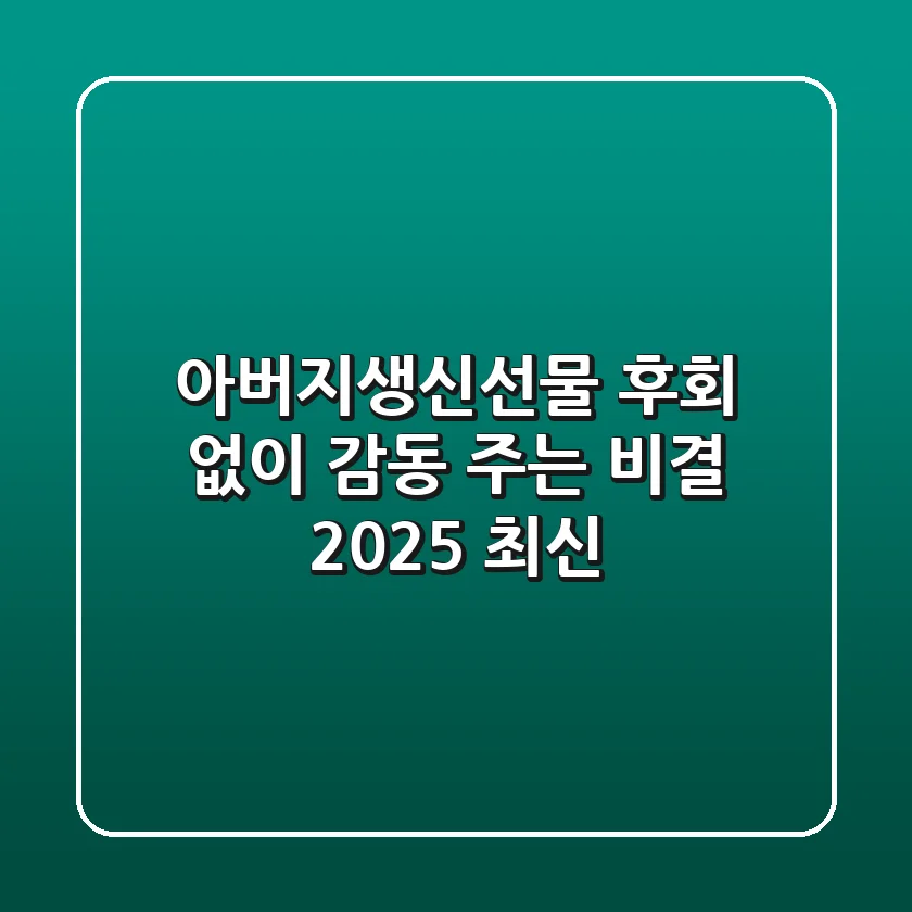 아버지생신선물, 후회 없이 감동 주는 비결 (2025 최신)