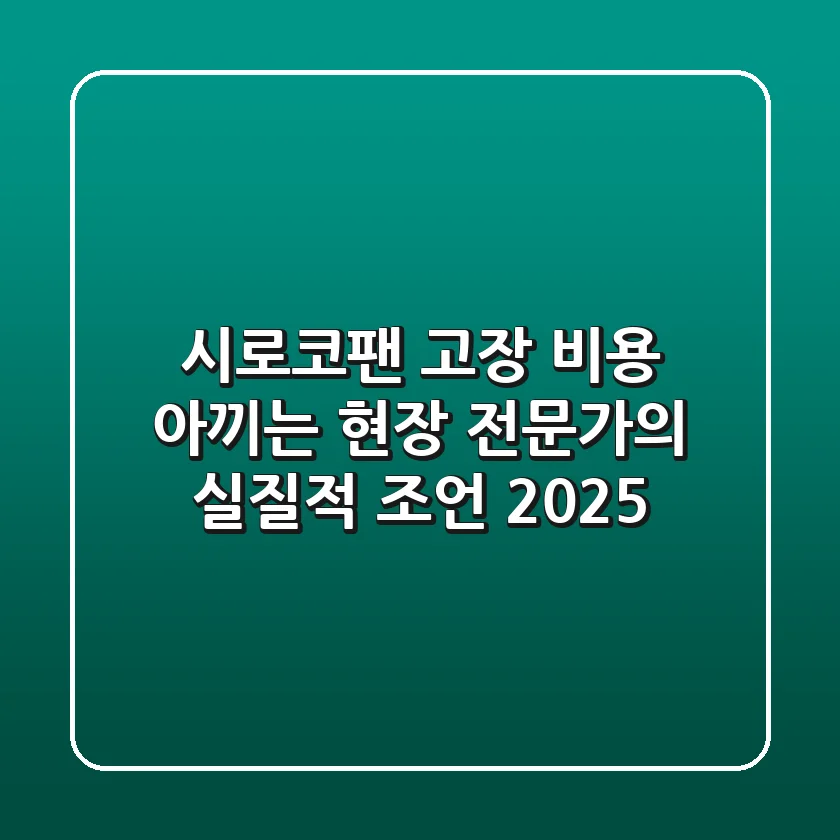 시로코팬 고장, 비용 아끼는 현장 전문가의 실질적 조언 2025
