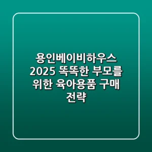 용인베이비하우스 2025: 똑똑한 부모를 위한 육아용품 구매 전략