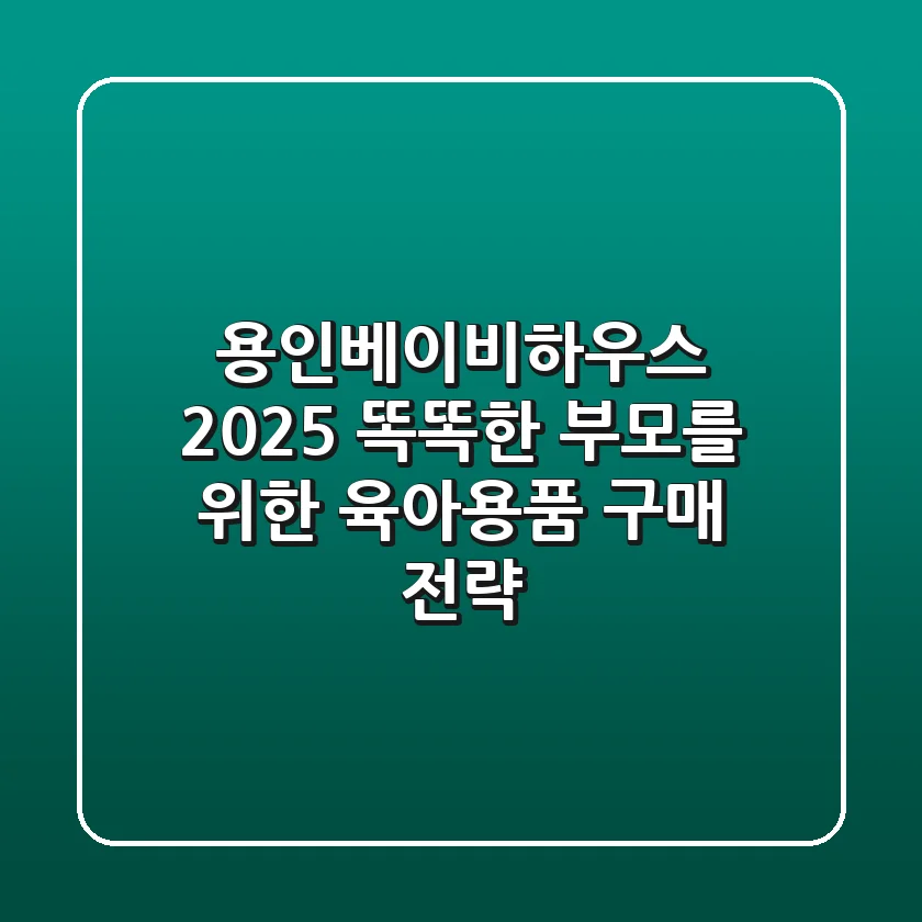 용인베이비하우스 2025: 똑똑한 부모를 위한 육아용품 구매 전략