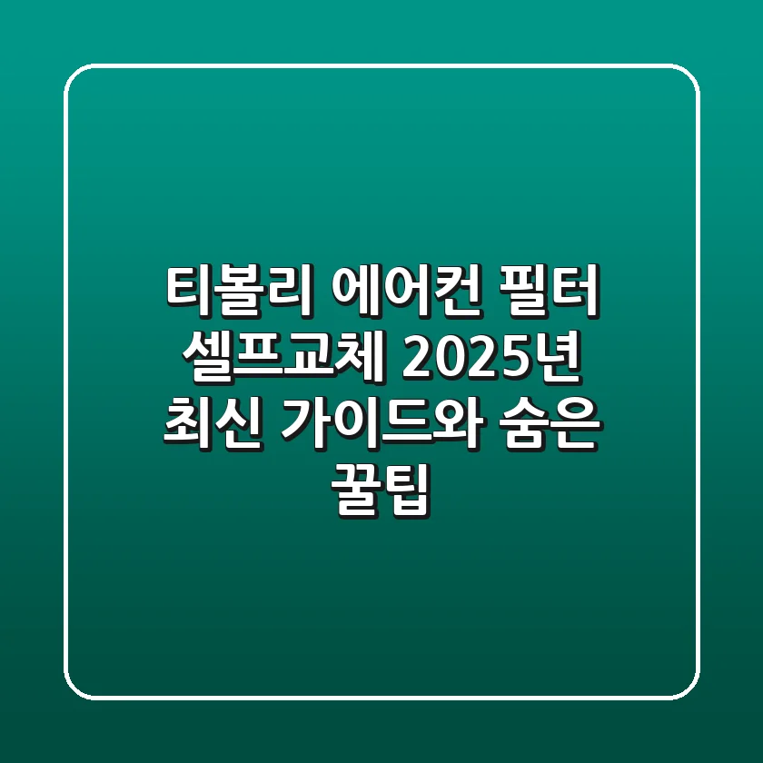 티볼리 에어컨 필터 셀프교체: 2025년 최신 가이드와 숨은 꿀팁