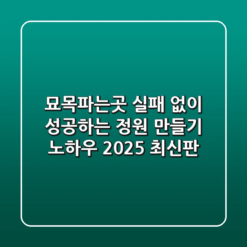 묘목파는곳, 실패 없이 성공하는 정원 만들기 노하우 (2025 최신판)
