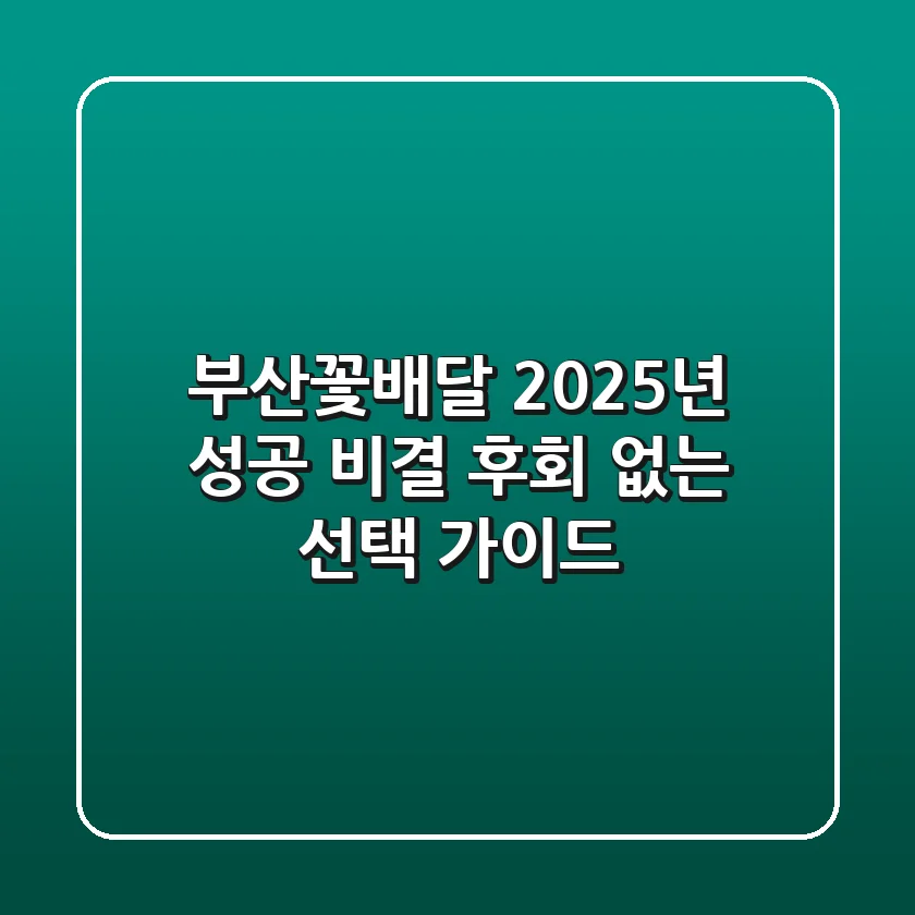 부산꽃배달, 2025년 성공 비결: 후회 없는 선택 가이드
