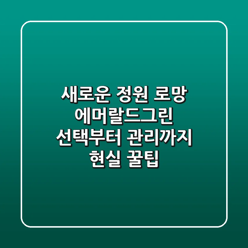 새로운 정원 로망, 에머랄드그린 선택부터 관리까지 현실 꿀팁!