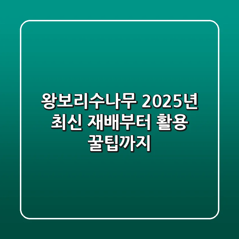 왕보리수나무: 2025년 최신 재배부터 활용 꿀팁까지!